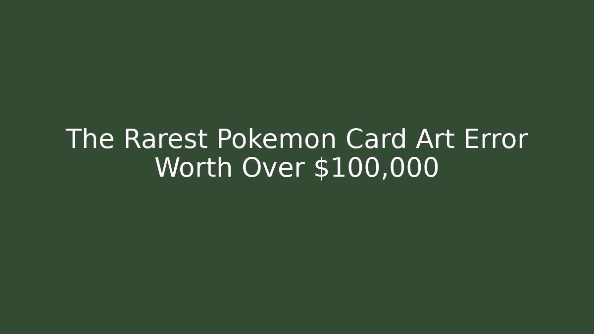The Rarest Pokémon Card Art Error Worth Over $100,000