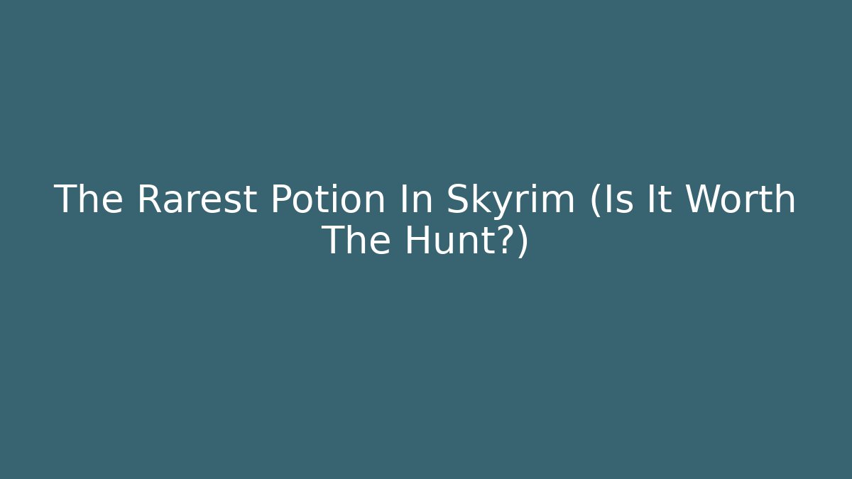 The Rarest Potion In Skyrim (Is It Worth The Hunt?)