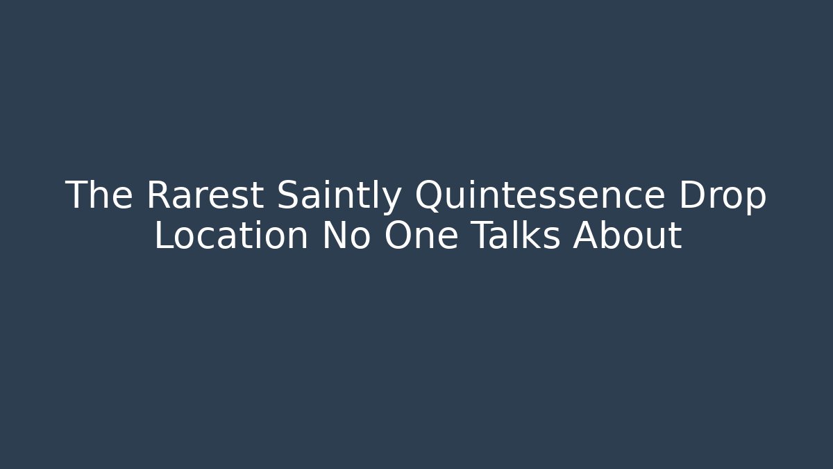 The Rarest Saintly Quintessence Drop Location No One Talks About