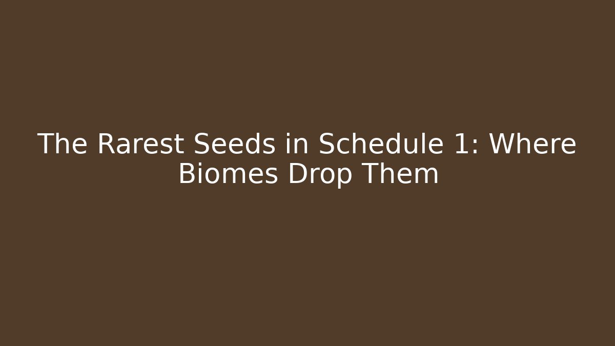 The Rarest Seeds in Schedule 1: Where Biomes Drop Them
