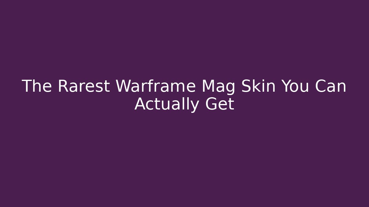 The Rarest Warframe Mag Skin You Can Actually Get