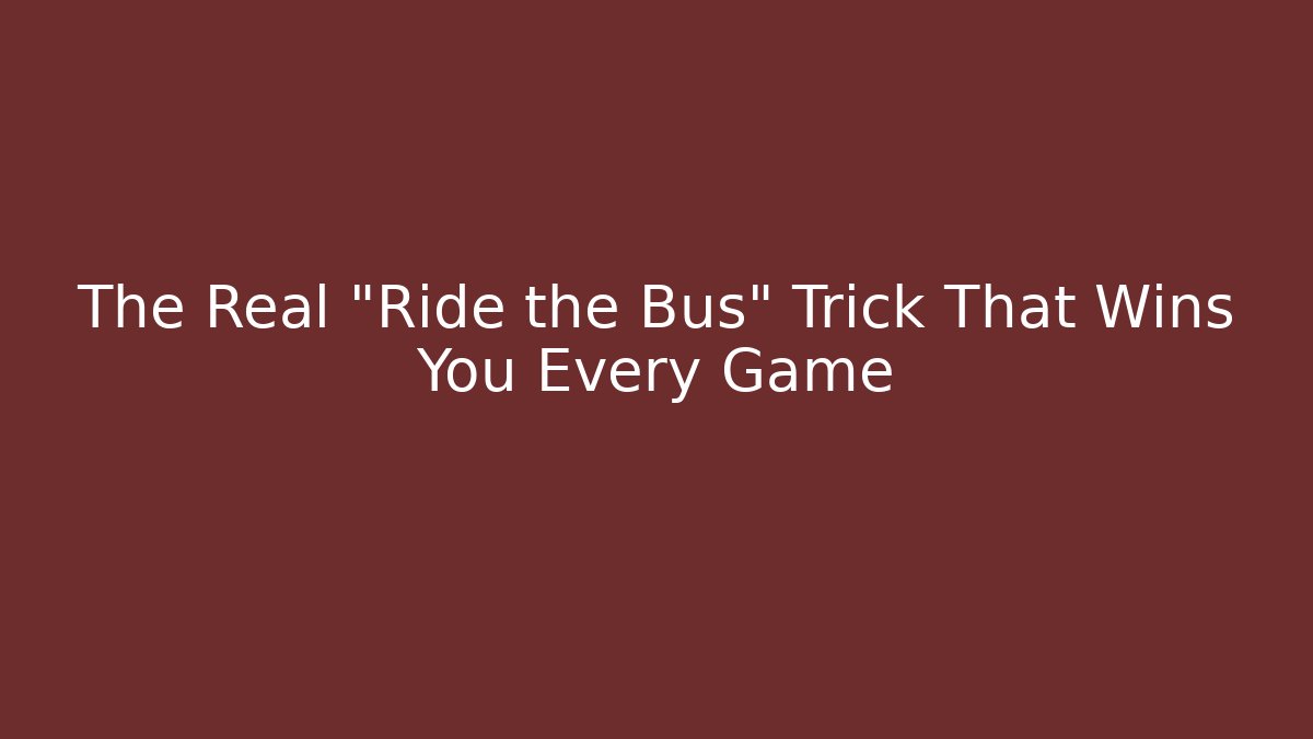 The Real "Ride the Bus" Trick That Wins You Every Game