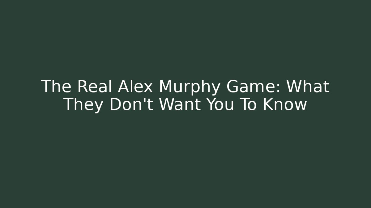 The Real Alex Murphy Game: What They Don't Want You To Know