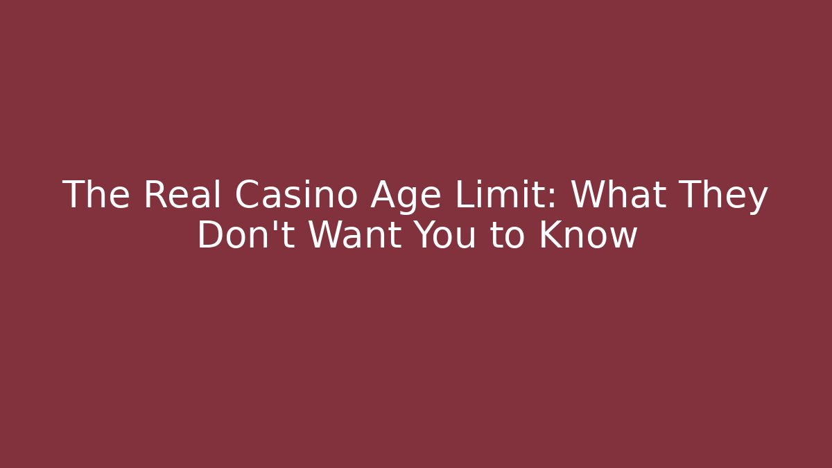 The Real Casino Age Limit: What They Don't Want You to Know