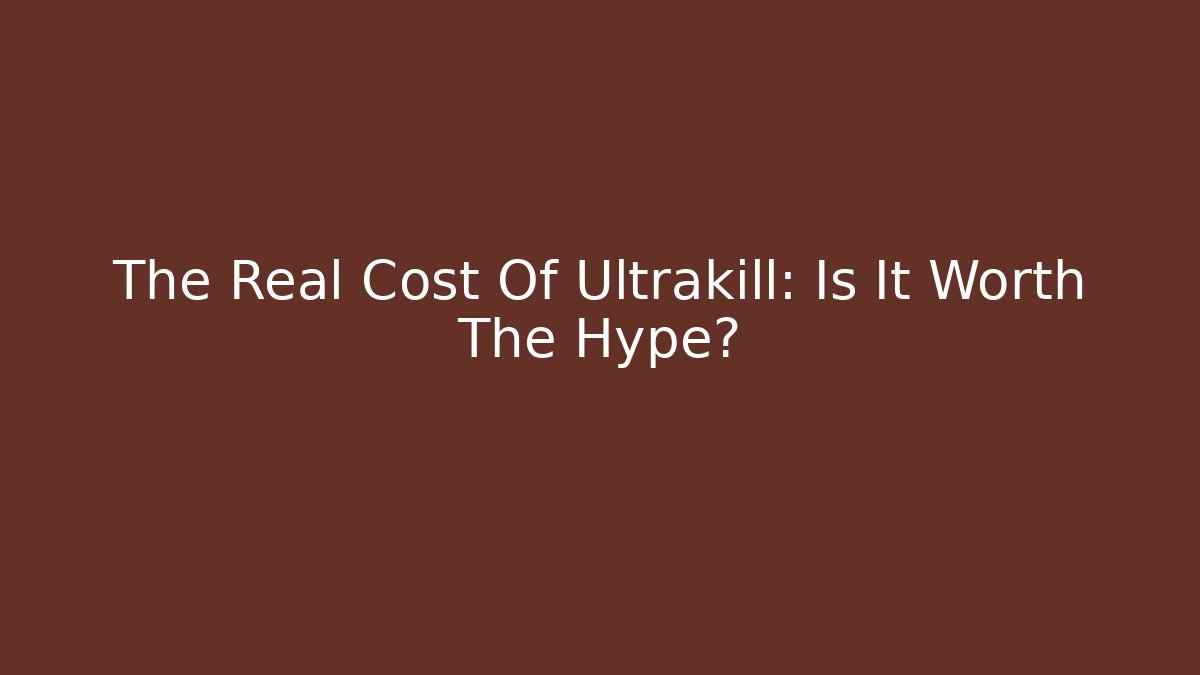 The Real Cost Of Ultrakill: Is It Worth The Hype?