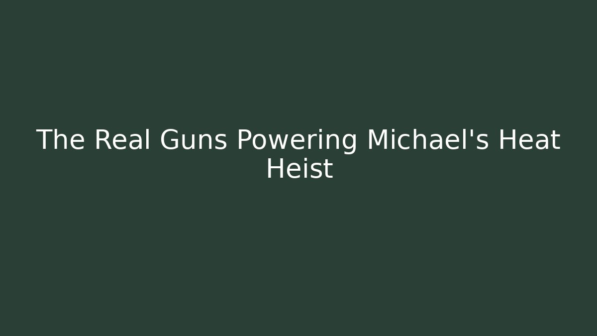 The Real Guns Powering Michael's Heat Heist