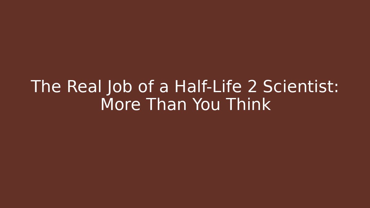 The Real Job of a Half-Life 2 Scientist: More Than You Think
