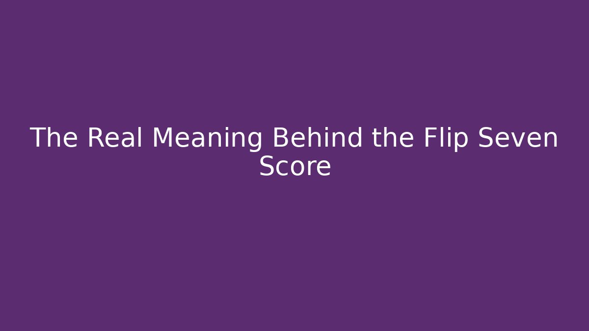 The Real Meaning Behind the Flip Seven Score