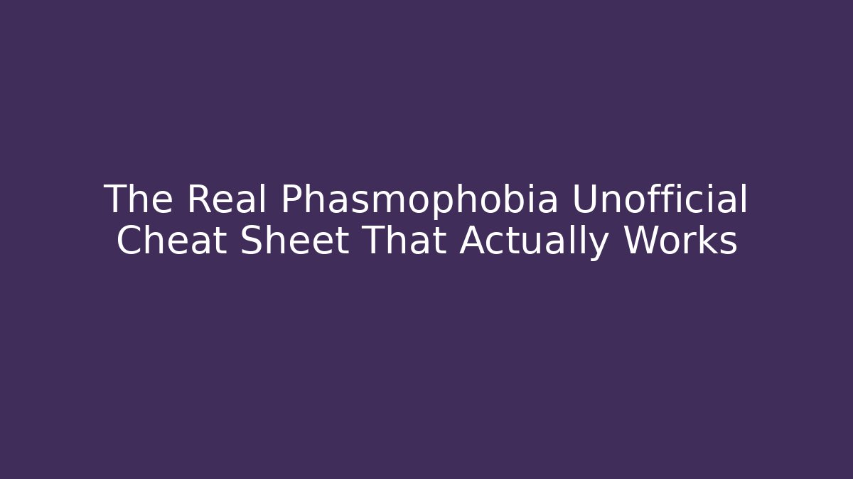 The Real Phasmophobia Unofficial Cheat Sheet That Actually Works