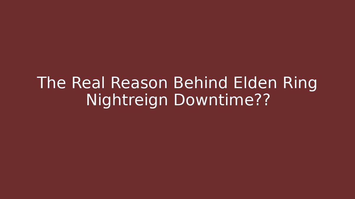 The Real Reason Behind Elden Ring Nightreign Downtime曝光