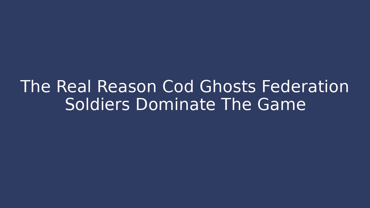 The Real Reason Cod Ghosts Federation Soldiers Dominate The Game - Vintage E-Juice
