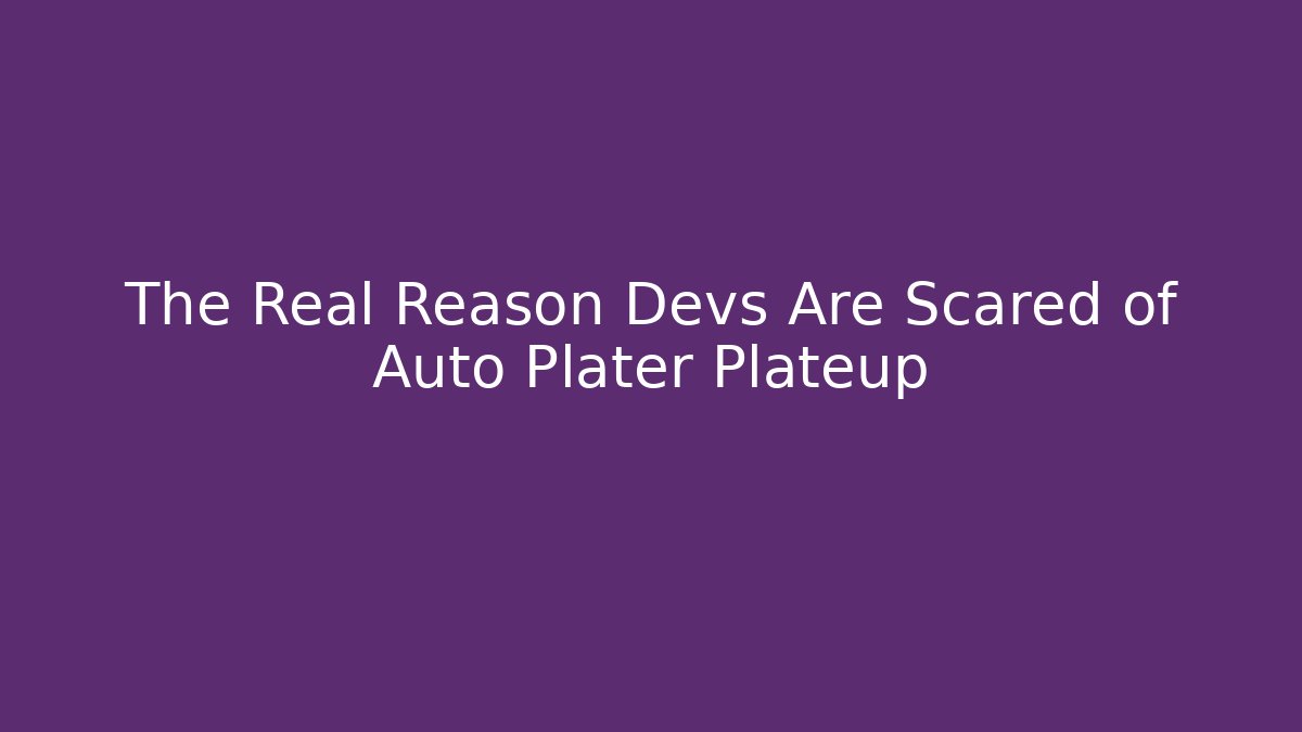 The Real Reason Devs Are Scared of Auto Plater Plateup