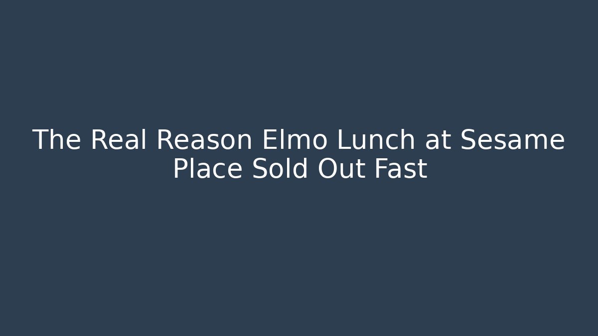 The Real Reason Elmo Lunch at Sesame Place Sold Out Fast