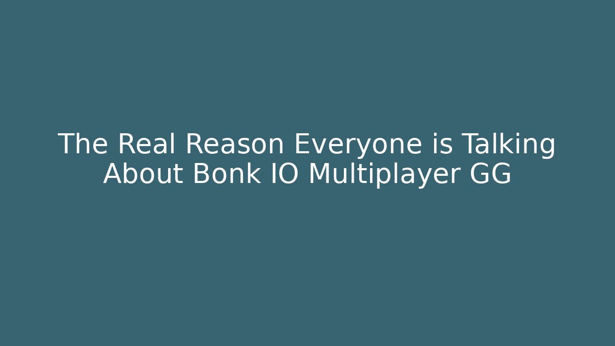The Real Reason Everyone is Talking About Bonk IO Multiplayer GG