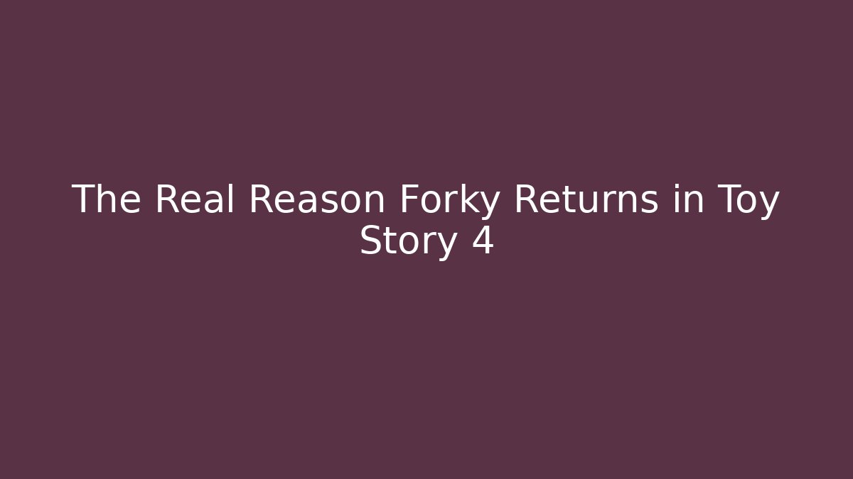 The Real Reason Forky Returns in Toy Story 4