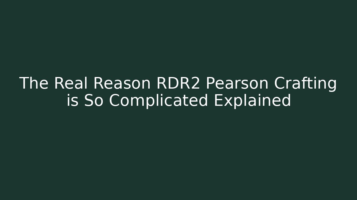 The Real Reason RDR2 Pearson Crafting is So Complicated Explained