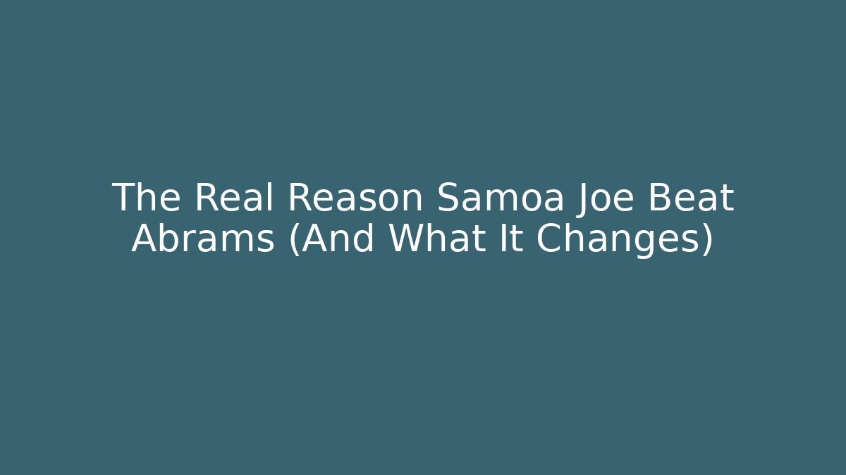 The Real Reason Samoa Joe Beat Abrams (And What It Changes) - Vintage E-Juice