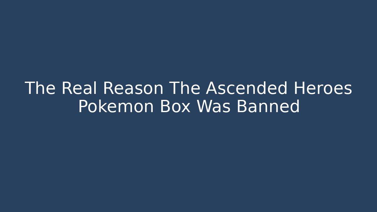 The Real Reason The Ascended Heroes Pokemon Box Was Banned