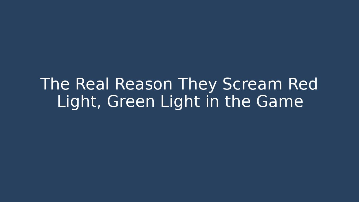 The Real Reason They Scream Red Light, Green Light in the Game