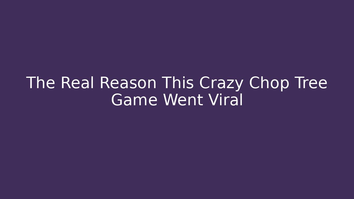 The Real Reason This Crazy Chop Tree Game Went Viral - Vintage E-Juice
