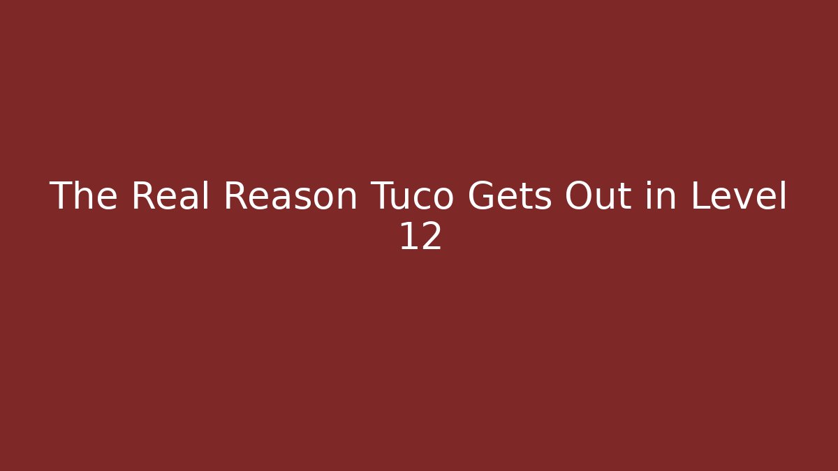 The Real Reason Tuco Gets Out in Level 12