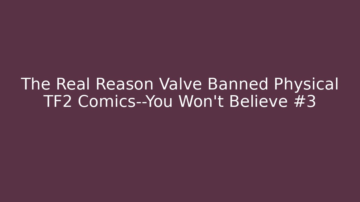 The Real Reason Valve Banned Physical TF2 Comics—You Won't Believe #3
