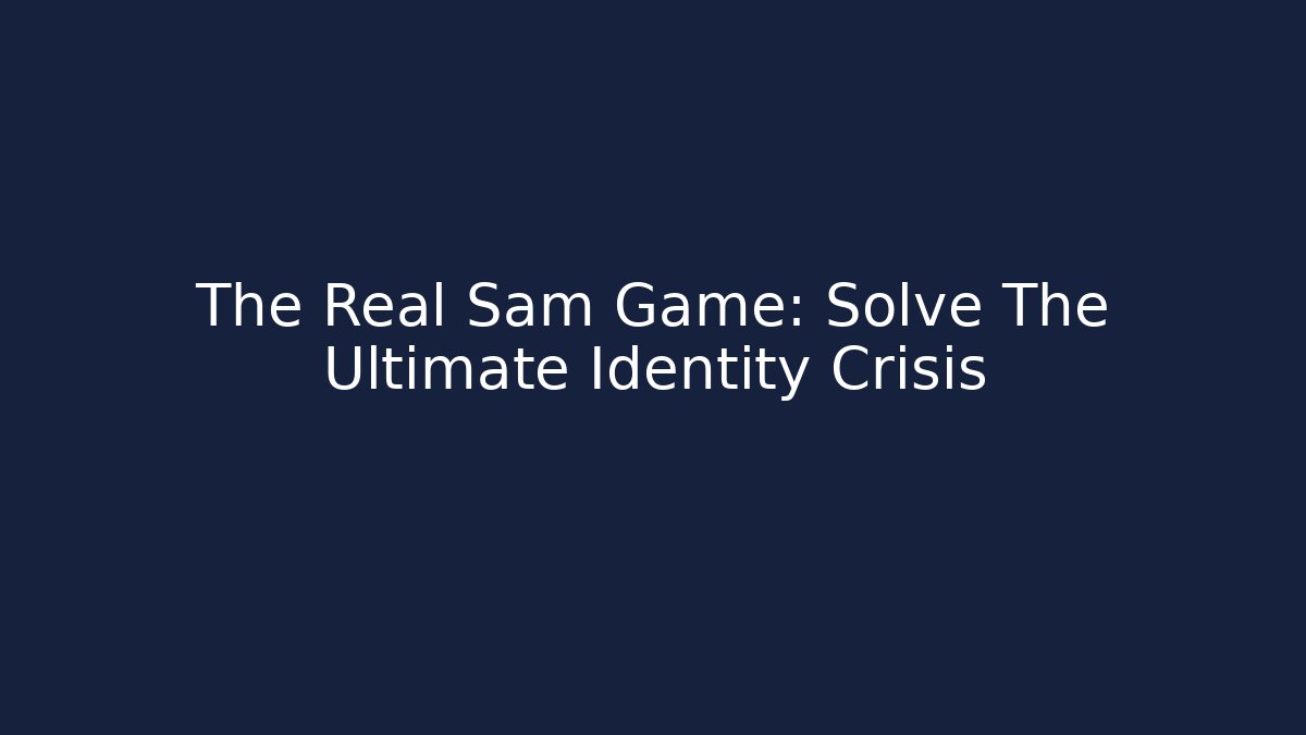 The Real Sam Game: Solve The Ultimate Identity Crisis