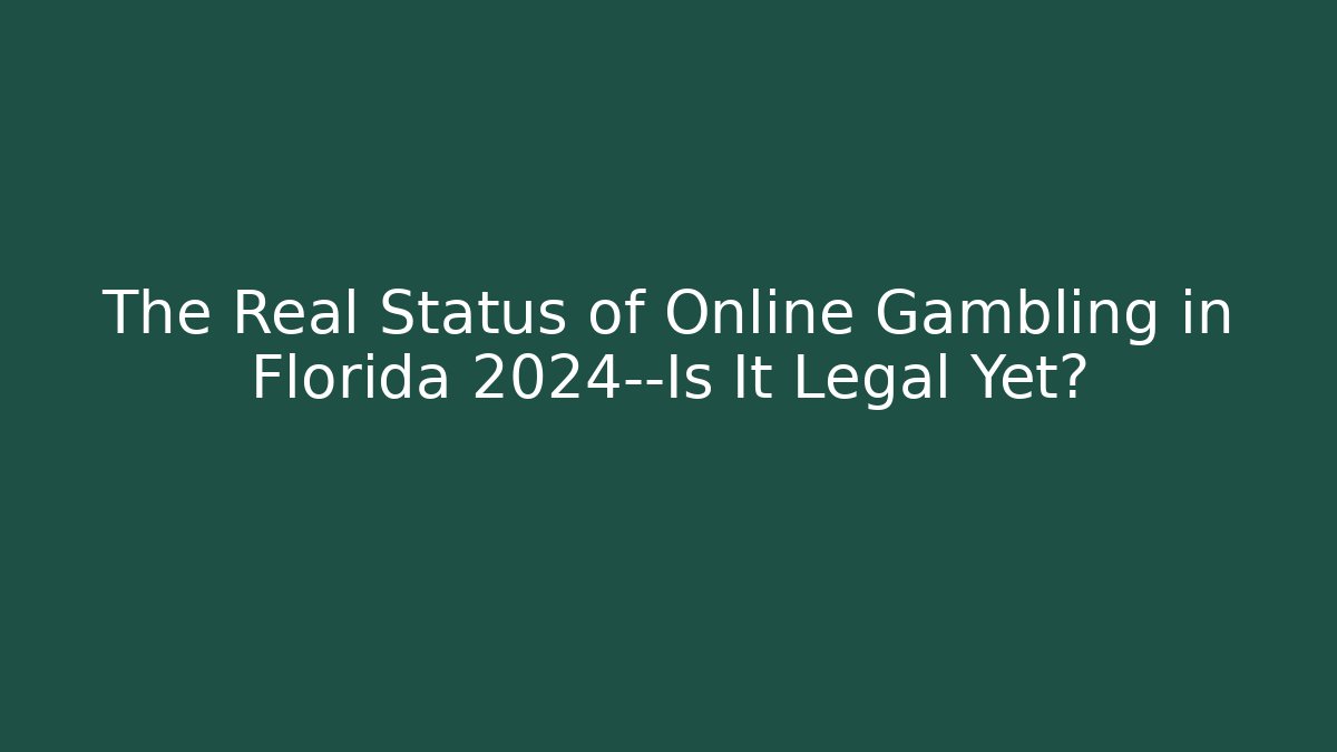 The Real Status of Online Gambling in Florida 2024—Is It Legal Yet?