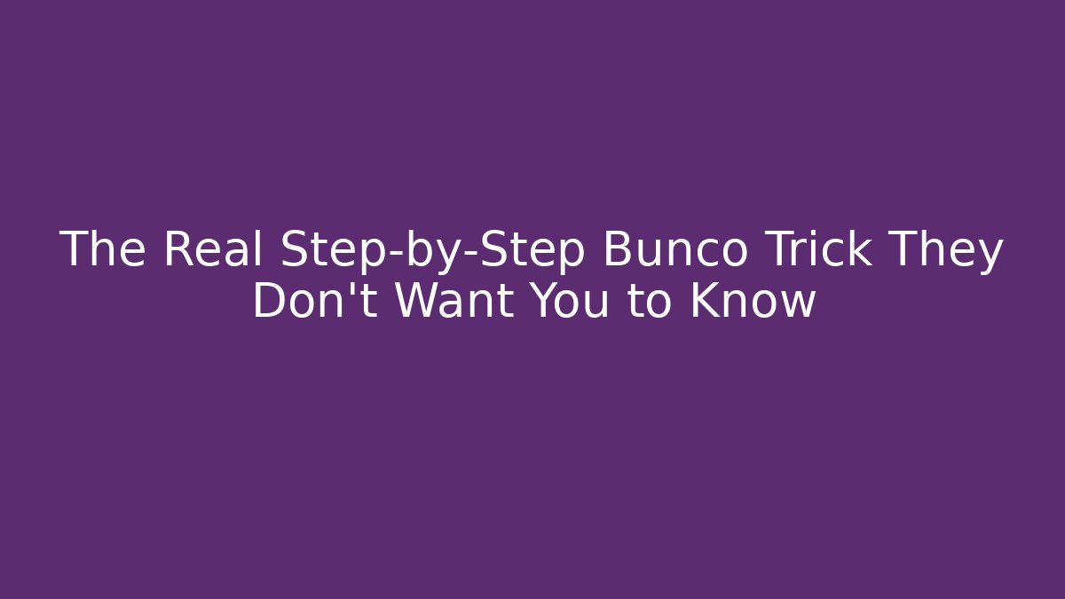 The Real Step-by-Step Bunco Trick They Don't Want You to Know