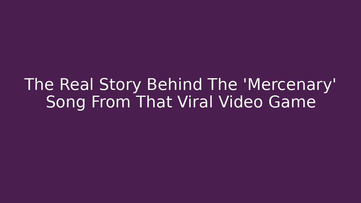 The Real Story Behind The 'Mercenary' Song From That Viral Video Game