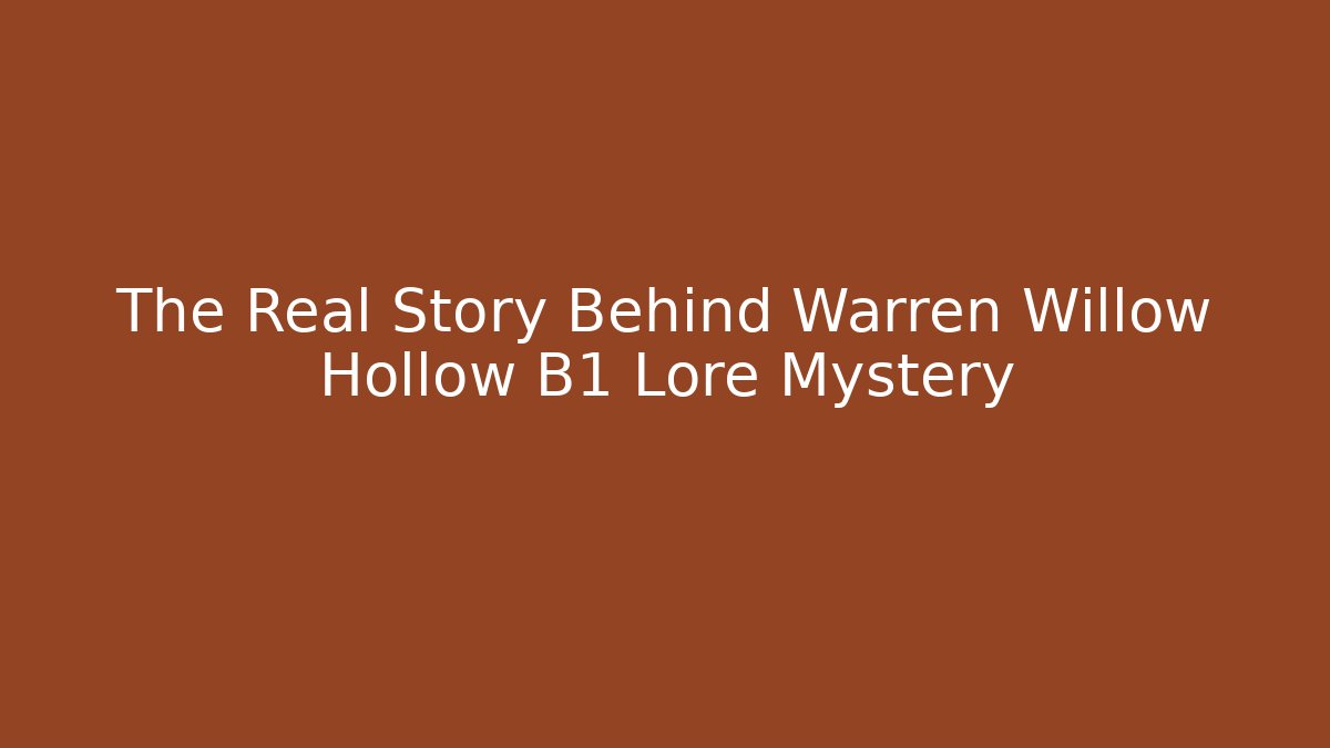 The Real Story Behind Warren Willow Hollow B1 Lore Mystery