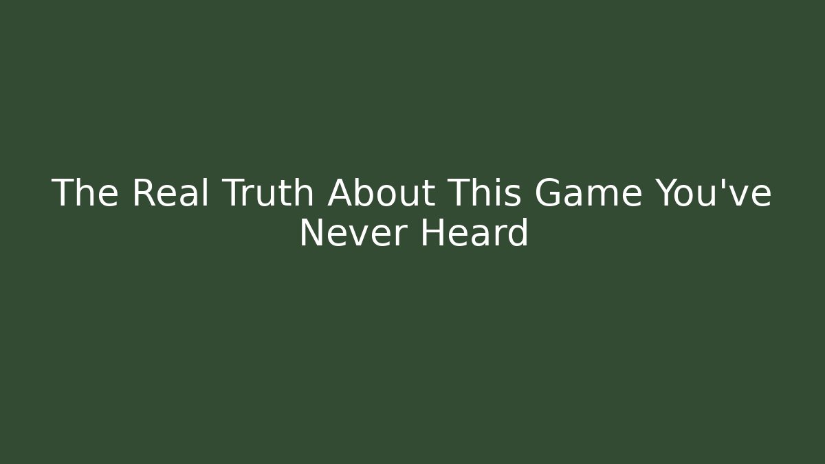 The Real Truth About This Game You've Never Heard