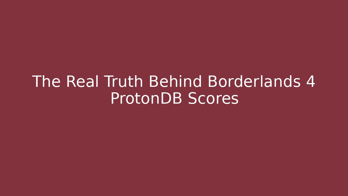 The Real Truth Behind Borderlands 4 ProtonDB Scores