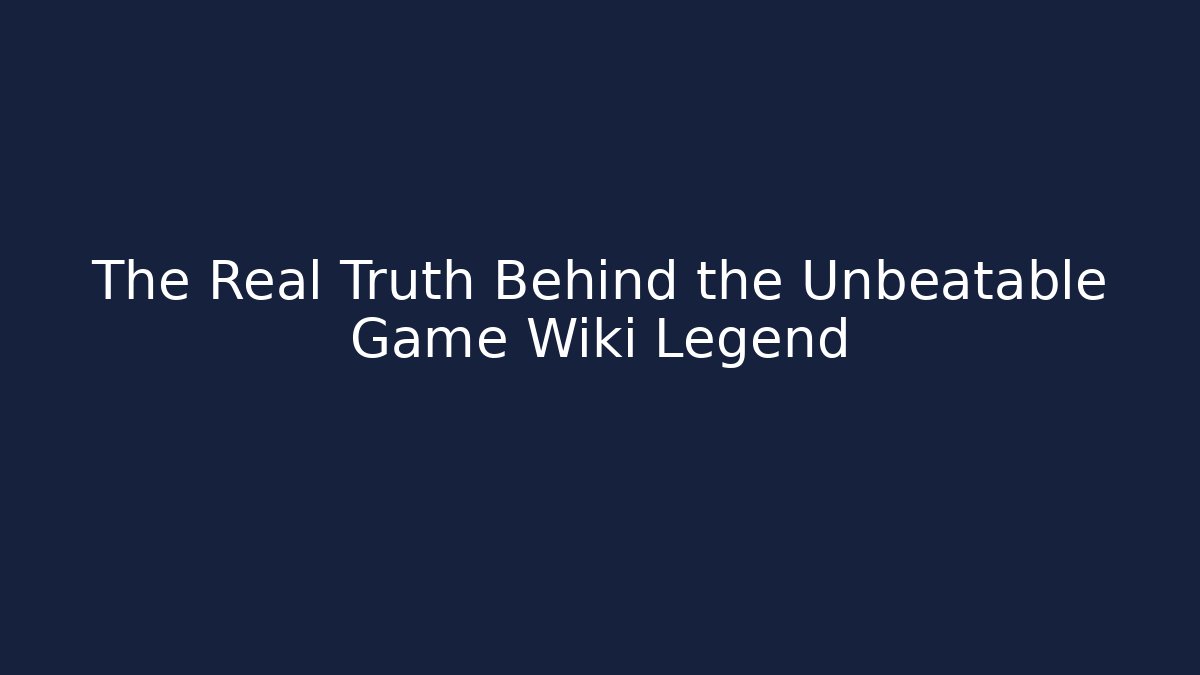 The Real Truth Behind the Unbeatable Game Wiki Legend