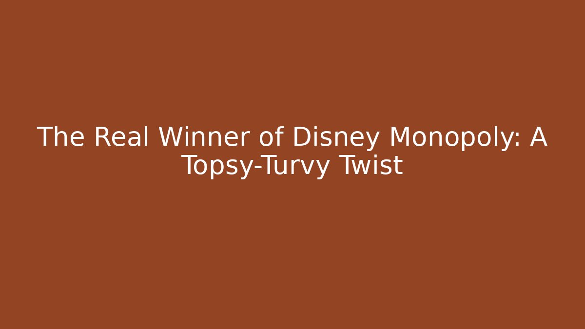 The Real Winner of Disney Monopoly: A Topsy-Turvy Twist