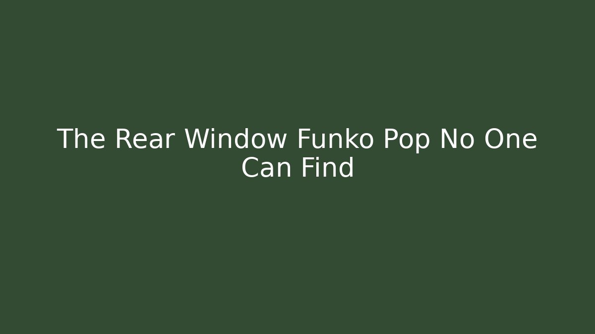 The Rear Window Funko Pop No One Can Find