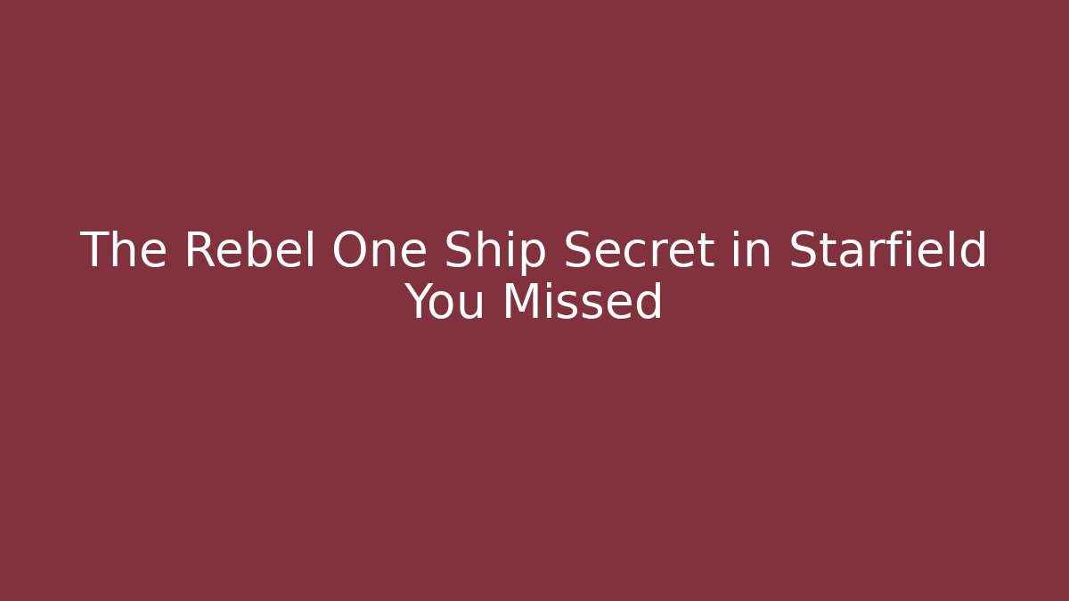 The Rebel One Ship Secret in Starfield You Missed