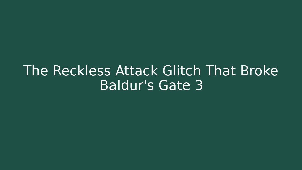 The Reckless Attack Glitch That Broke Baldur's Gate 3
