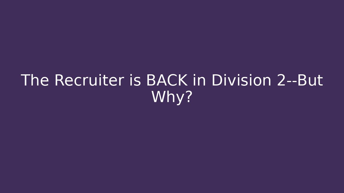 The Recruiter is BACK in Division 2—But Why?