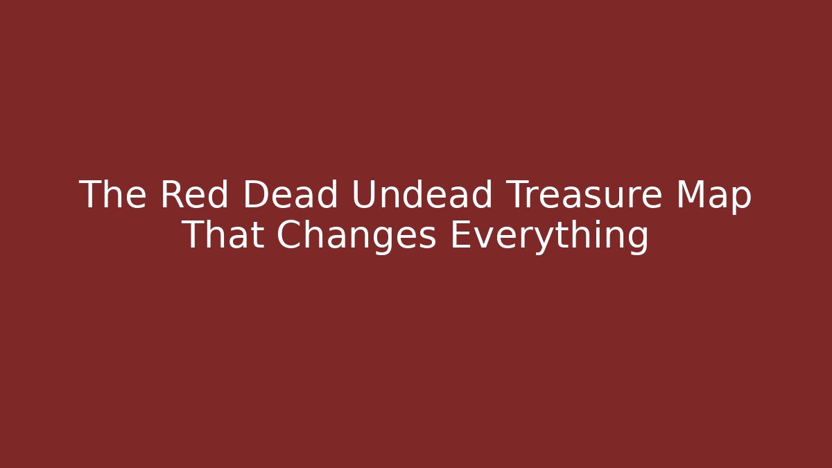 The Red Dead Undead Treasure Map That Changes Everything