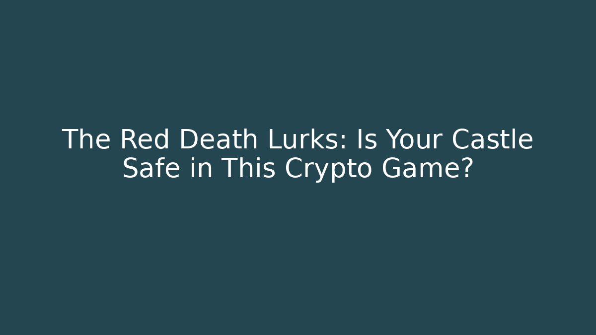 The Red Death Lurks: Is Your Castle Safe in This Crypto Game?