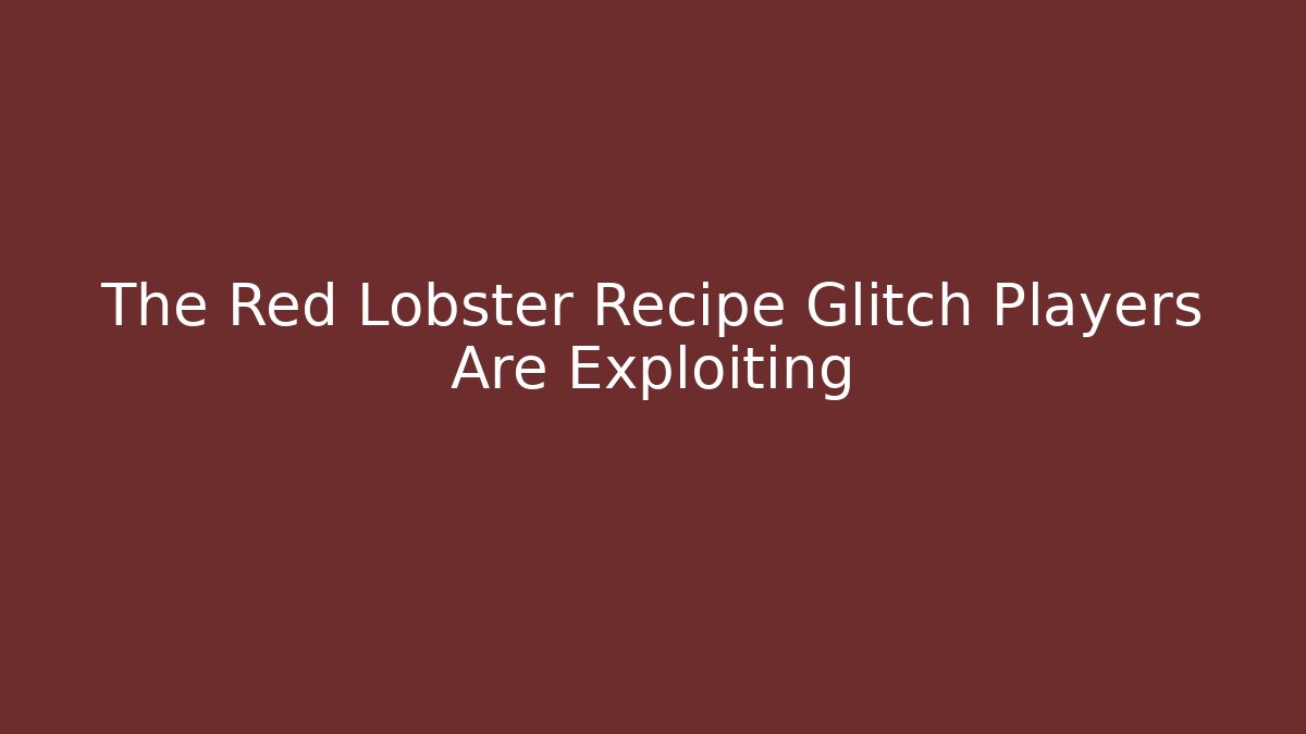 The Red Lobster Recipe Glitch Players Are Exploiting