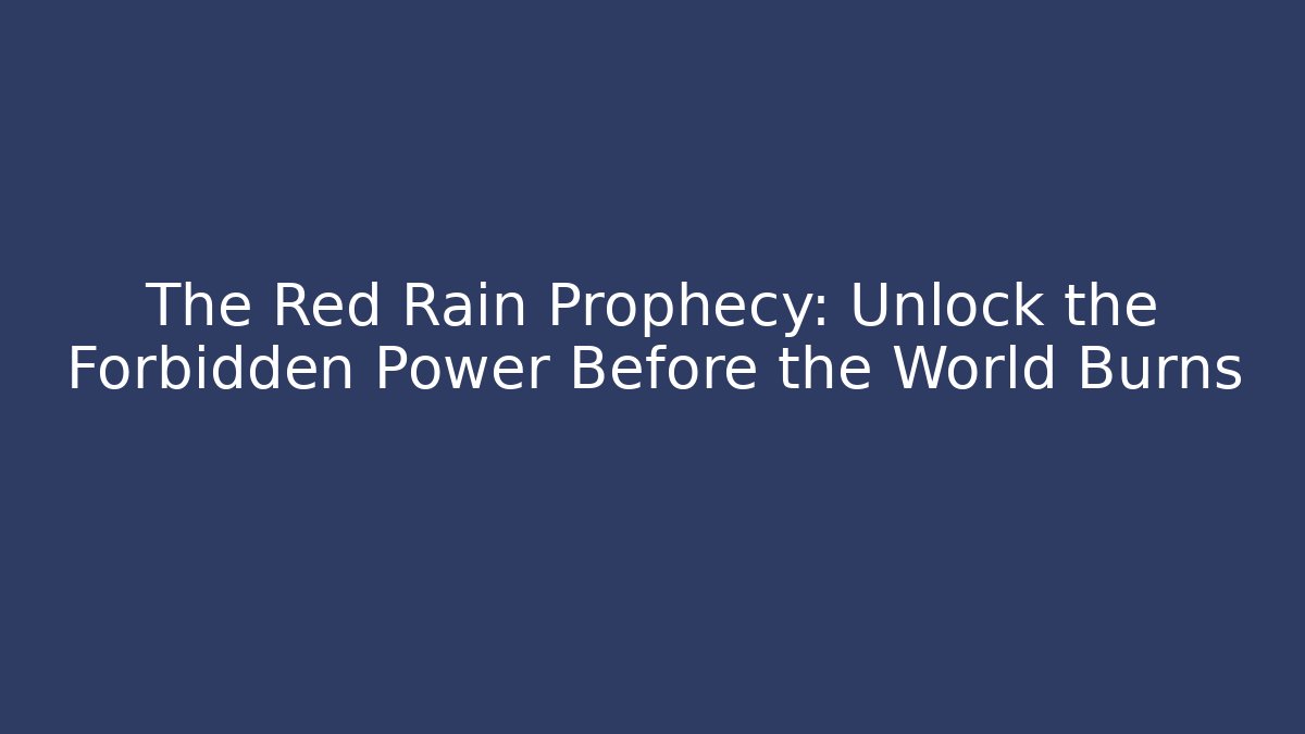 The Red Rain Prophecy: Unlock the Forbidden Power Before the World Burns
