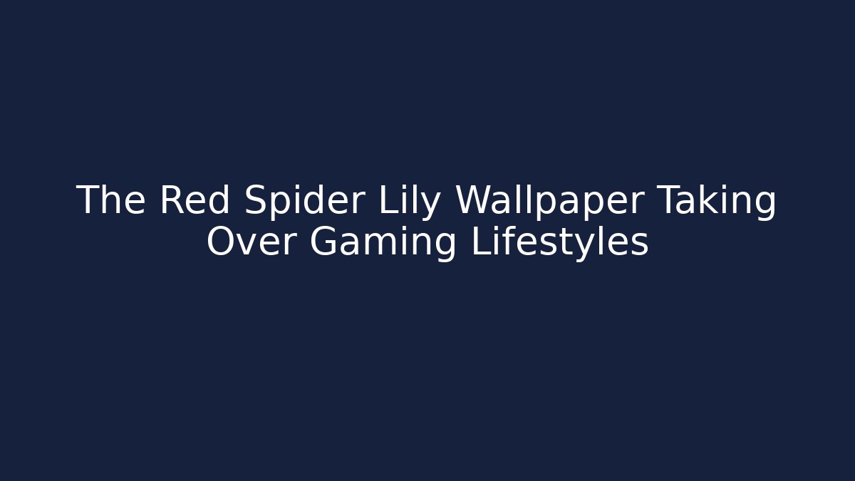 The Red Spider Lily Wallpaper Taking Over Gaming Lifestyles
