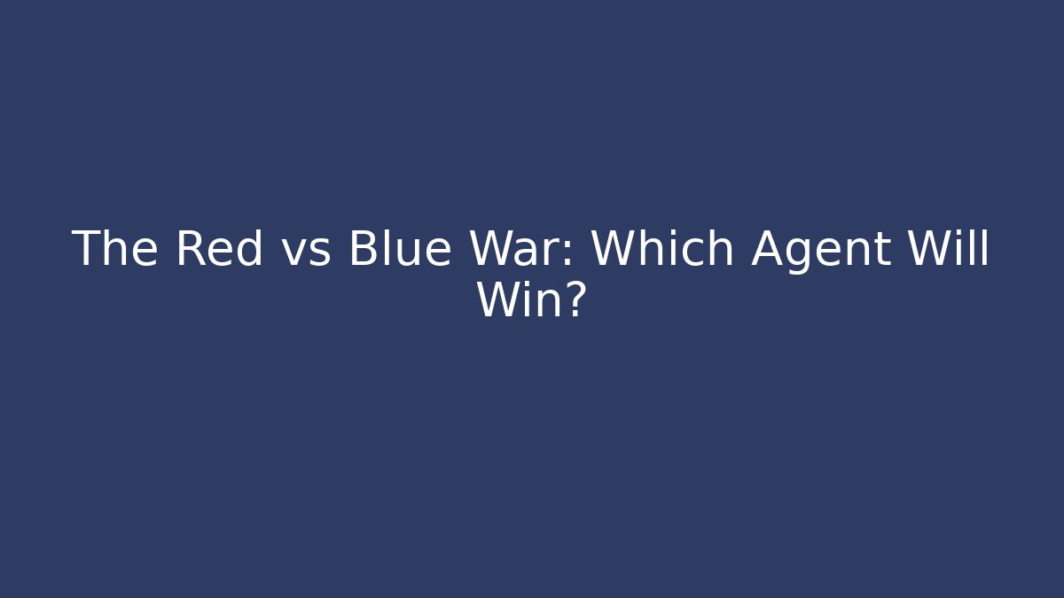 The Red vs Blue War: Which Agent Will Win?