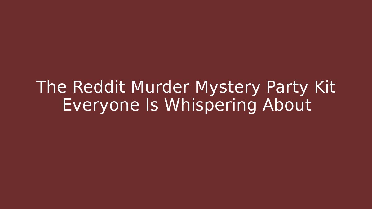 The Reddit Murder Mystery Party Kit Everyone Is Whispering About