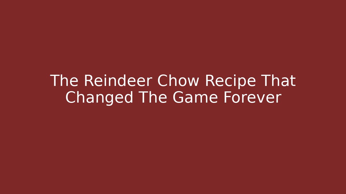 The Reindeer Chow Recipe That Changed The Game Forever