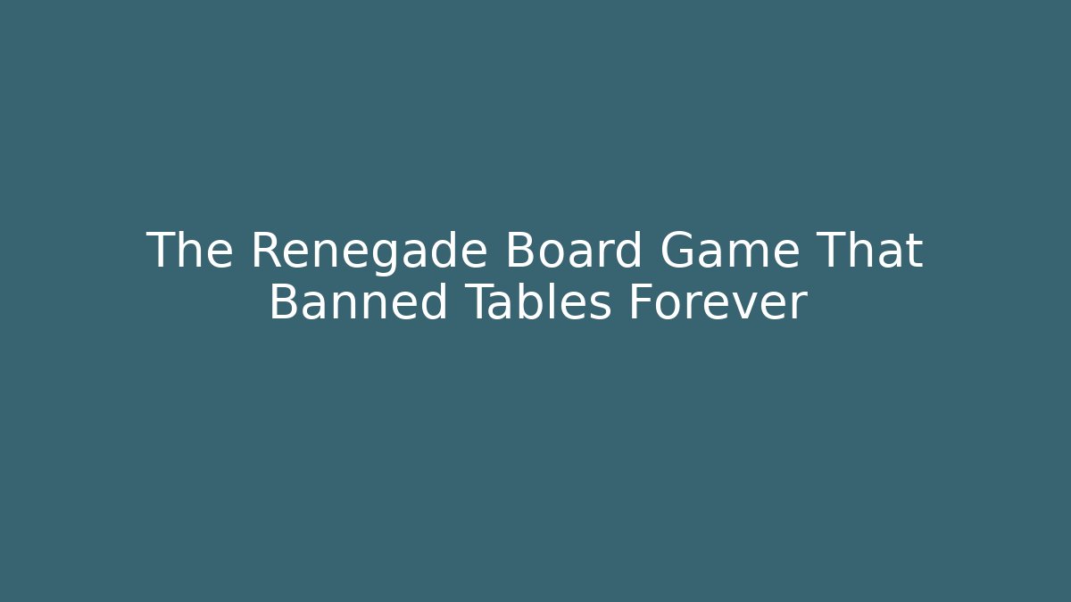 The Renegade Board Game That Banned Tables Forever