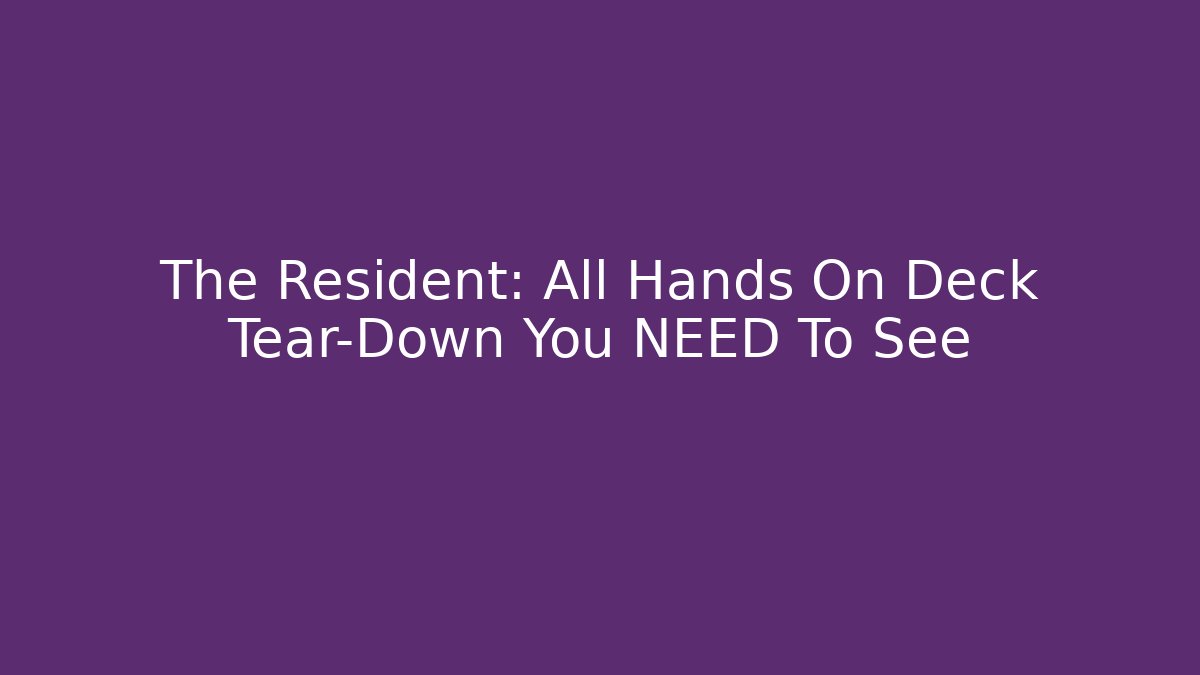 The Resident: All Hands On Deck Tear-Down You NEED To See
