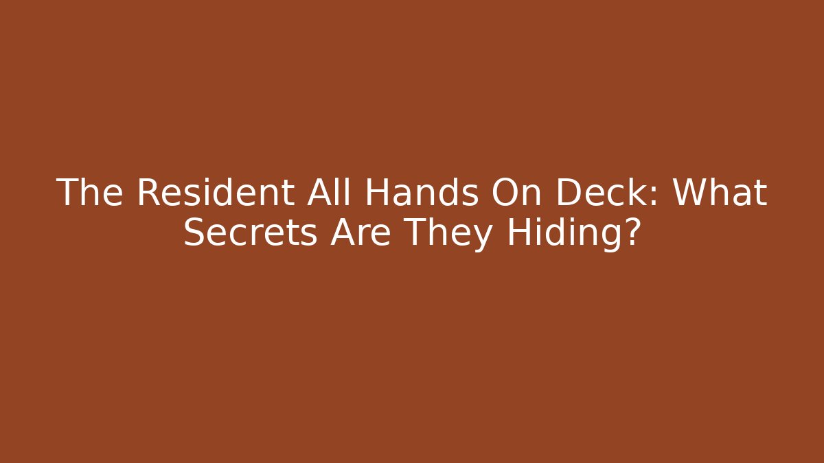 The Resident All Hands On Deck: What Secrets Are They Hiding?